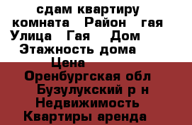 сдам квартиру 1 комната › Район ­ гая › Улица ­ Гая  › Дом ­ 29 › Этажность дома ­ 4 › Цена ­ 7 000 - Оренбургская обл., Бузулукский р-н Недвижимость » Квартиры аренда   